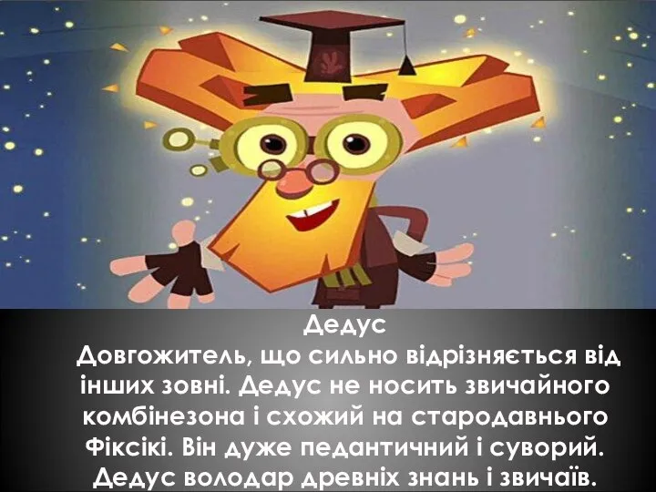 Дедус Довгожитель, що сильно відрізняється від інших зовні. Дедус не носить звичайного