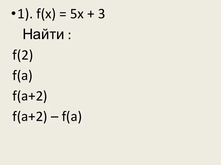 1). f(x) = 5x + 3 Найти : f(2) f(a) f(a+2) f(a+2) – f(a)