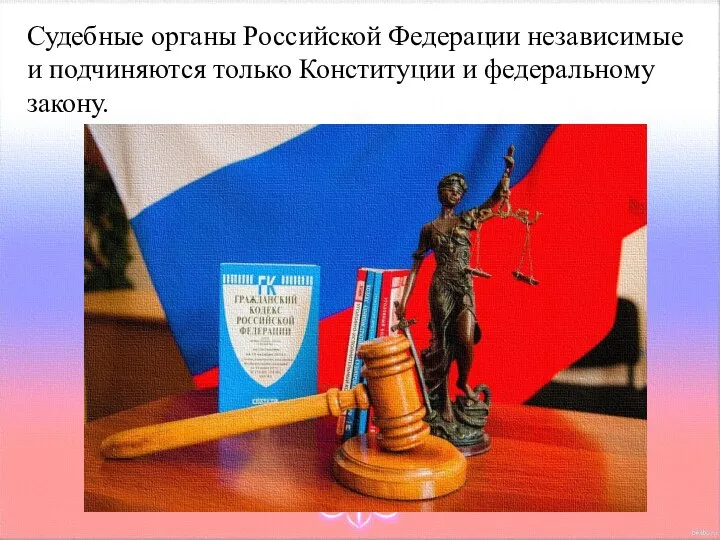 Судебные органы Российской Федерации независимые и подчиняются только Конституции и федеральному закону.