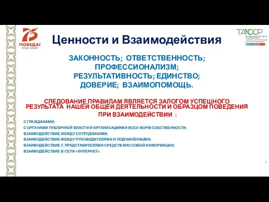 Ценности и Взаимодействия ЗАКОННОСТЬ; ОТВЕТСТВЕННОСТЬ; ПРОФЕССИОНАЛИЗМ; РЕЗУЛЬТАТИВНОСТЬ; ЕДИНСТВО; ДОВЕРИЕ; ВЗАИМОПОМОЩЬ. СЛЕДОВАНИЕ ПРАВИЛАМ