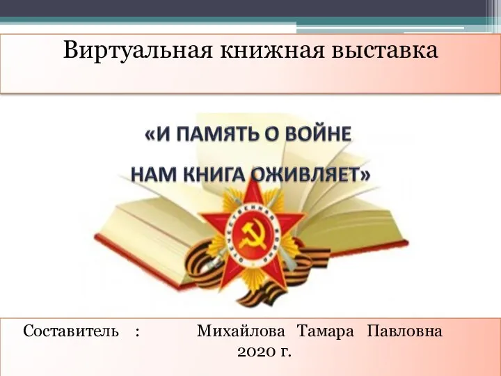 Виртуальная книжная выставка Составитель : Михайлова Тамара Павловна 2020 г.