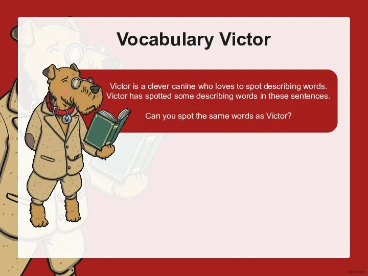 Vocabulary Victor Victor is a clever canine who loves to spot describing