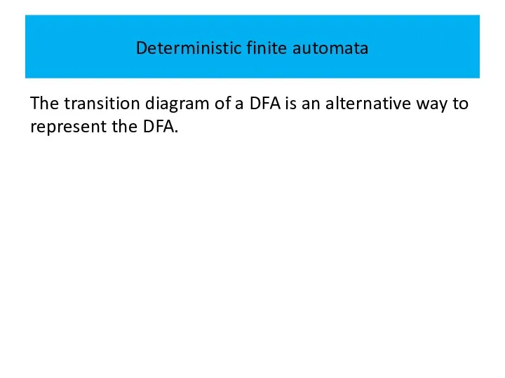 Deterministic finite automata The transition diagram of a DFA is an alternative
