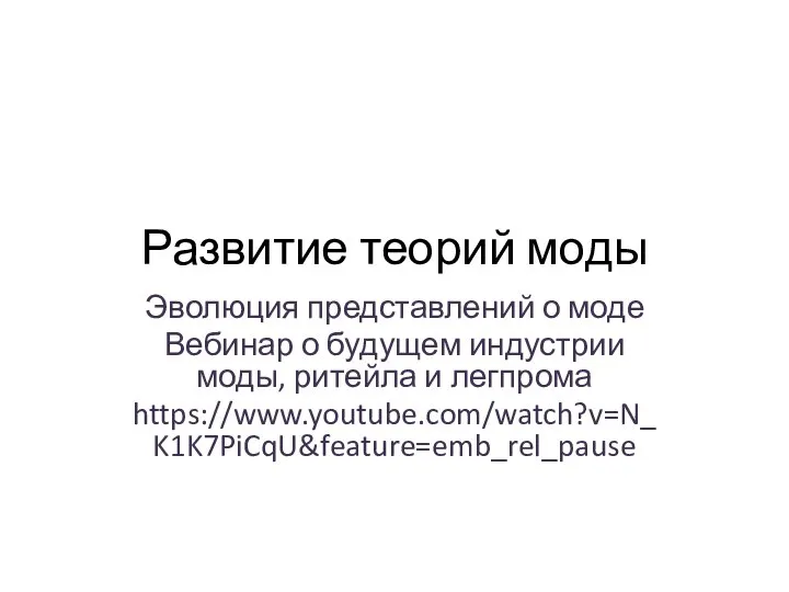 Развитие теорий моды Эволюция представлений о моде Вебинар о будущем индустрии моды, ритейла и легпрома https://www.youtube.com/watch?v=N_K1K7PiCqU&feature=emb_rel_pause