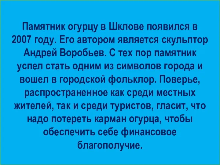 Памятник огурцу в Шклове появился в 2007 году. Его автором является скульптор