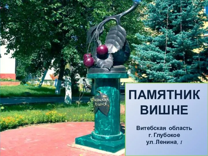 ПАМЯТНИК ВИШНЕ Витебская область г. Глубокое ул. Ленина, 1