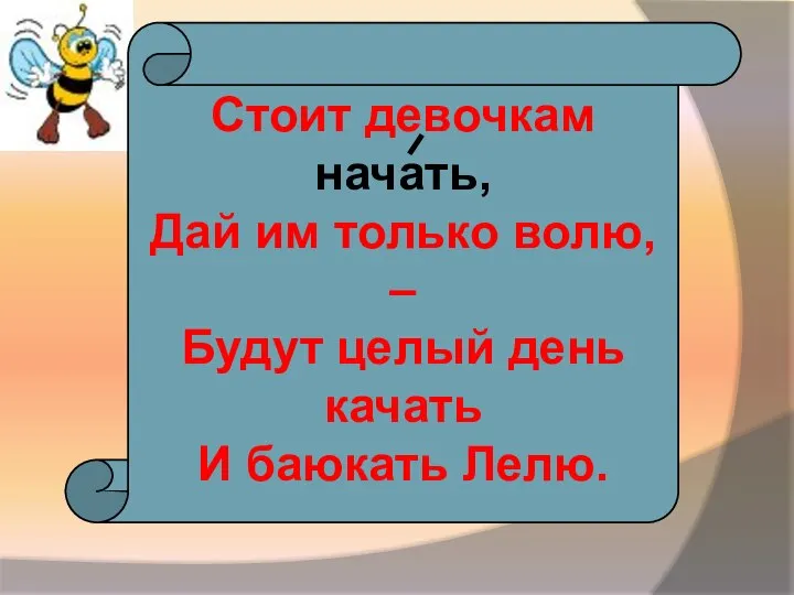 Стоит девочкам начать, Дай им только волю, – Будут целый день качать И баюкать Лелю.