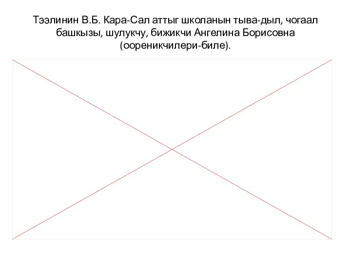 Тээлинин В.Б. Кара-Сал аттыг школанын тыва-дыл, чогаал башкызы, шулукчу, бижикчи Ангелина Борисовна (оореникчилери-биле).