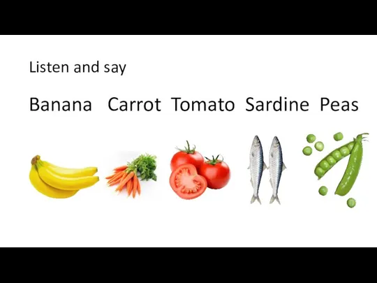 Listen and say Banana Carrot Tomato Sardine Peas