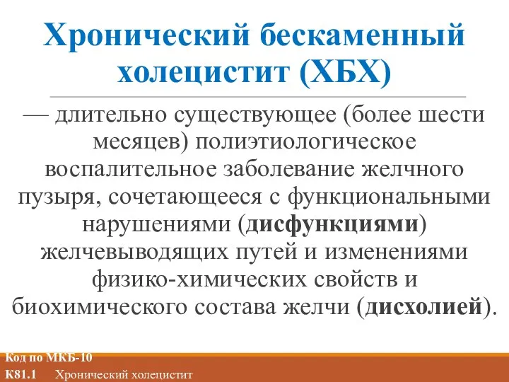 Хронический бескаменный холецистит (ХБХ) — длительно существующее (более шести месяцев) полиэтиологическое воспалительное