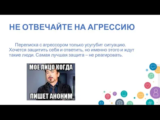 НЕ ОТВЕЧАЙТЕ НА АГРЕССИЮ Переписка с агрессором только усугубит ситуацию. Хочется защитить