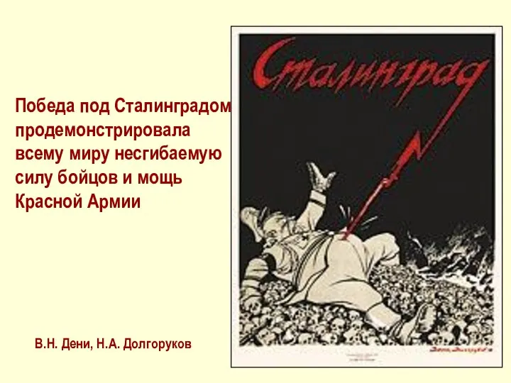 В.Н. Дени, Н.А. Долгоруков Победа под Сталинградом продемонстрировала всему миру несгибаемую силу