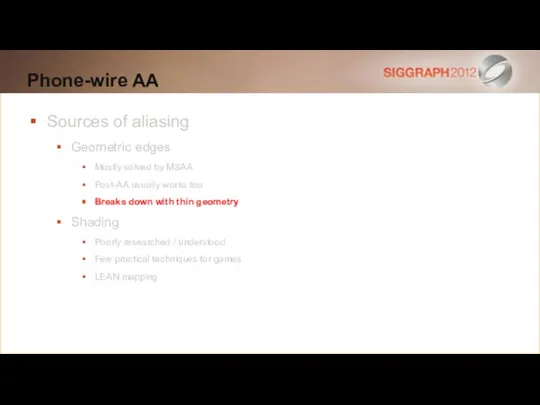 Phone-wire AA Sources of aliasing Geometric edges Mostly solved by MSAA Post-AA