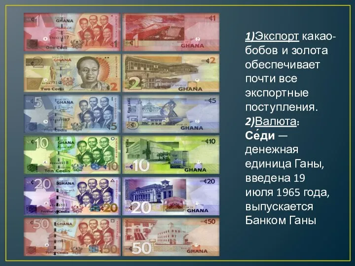 1)Экспорт какао-бобов и золота обеспечивает почти все экспортные поступления. 2)Валюта: Се́ди —