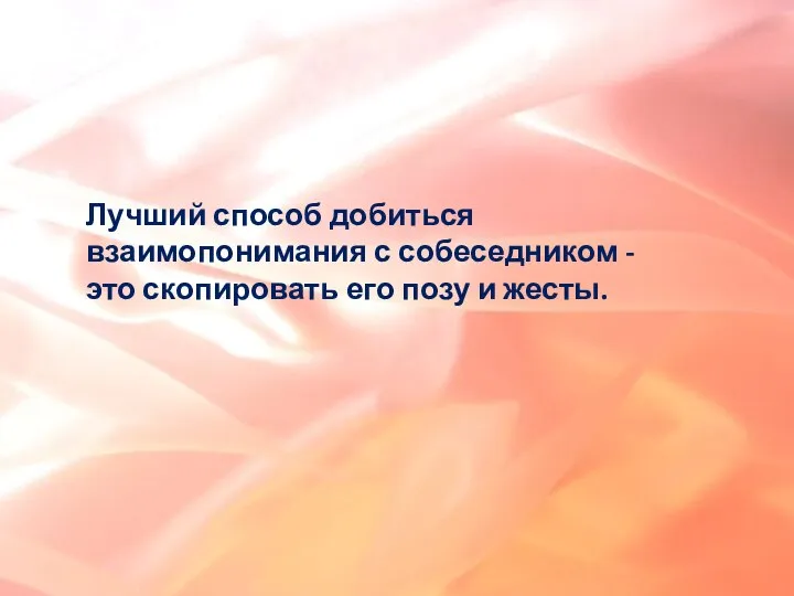 Лучший способ добиться взаимопонимания с собеседником - это скопировать его позу и жесты.