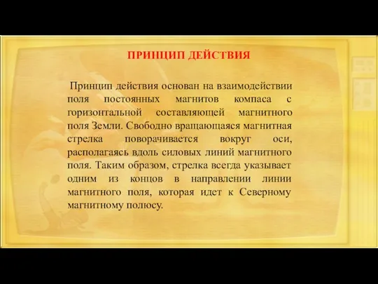 ПРИНЦИП ДЕЙСТВИЯ Принцип действия основан на взаимодействии поля постоянных магнитов компаса с