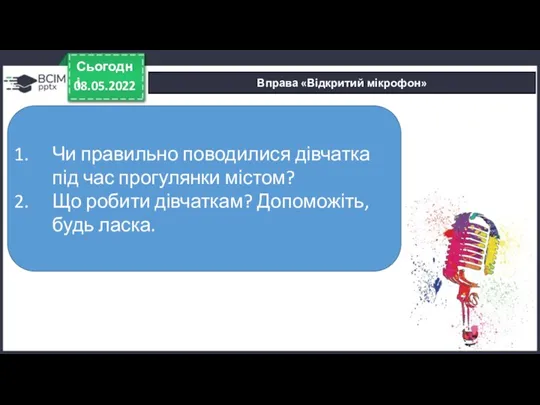 Вправа «Відкритий мікрофон» 08.05.2022 Сьогодні Чи правильно поводилися дівчатка під час прогулянки