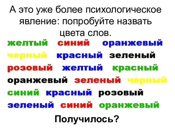 А это уже более психологическое явление: попробуйте назвать цвета слов. Получилось?