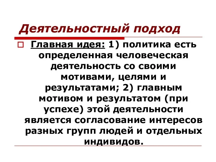 Деятельностный подход Главная идея: 1) политика есть определенная человеческая деятельность со своими