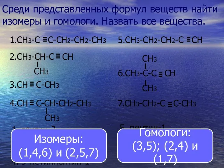 Среди представленных формул веществ найти изомеры и гомологи. Назвать все вещества. 1.CH3-C