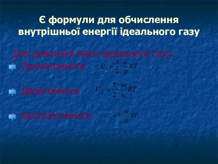 Є формули для обчислення внутрішньої енергії ідеального газу Для довільної маси ідеального газу: Одноатомного Двоатомного багатоатомного