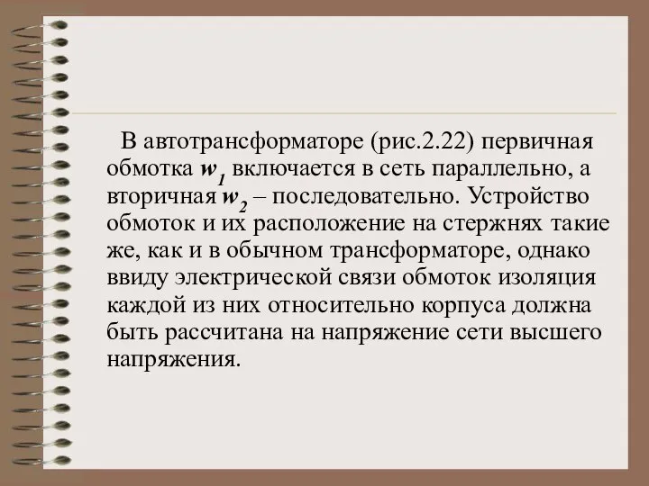 В автотрансформаторе (рис.2.22) первичная обмотка w1 включается в сеть параллельно, а вторичная