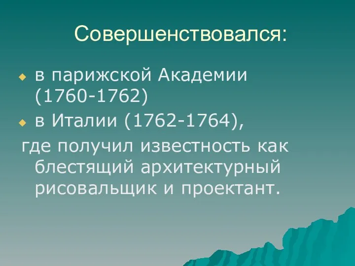 Совершенствовался: в парижской Академии (1760-1762) в Италии (1762-1764), где получил известность как