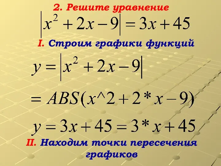 I. Строим графики функций II. Находим точки пересечения графиков 2. Решите уравнение