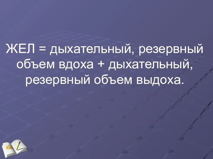 ЖЕЛ = дыхательный, резервный объем вдоха + дыхательный, резервный объем выдоха.