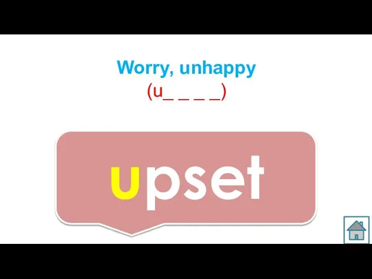 Worry, unhappy (u_ _ _ _) upset