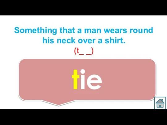 Something that a man wears round his neck over a shirt. (t_ _) tie