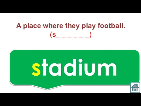 A place where they play football. (s_ _ _ _ _ _) stadium