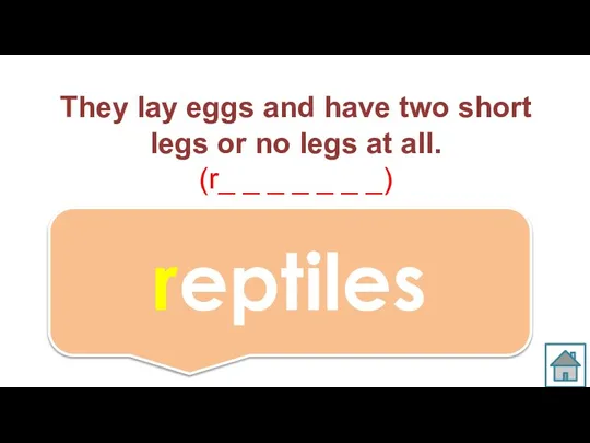They lay eggs and have two short legs or no legs at