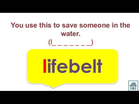 You use this to save someone in the water. (l_ _ _