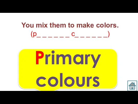 You mix them to make colors. (p_ _ _ _ _ _