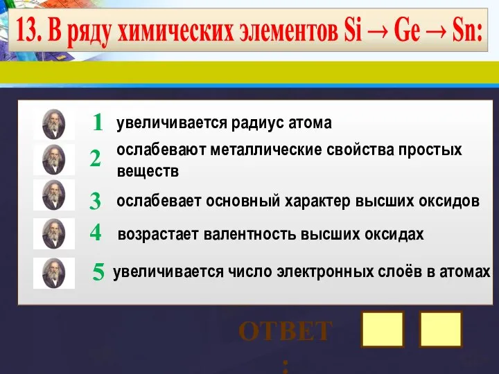 13. В ряду химических элементов Si → Ge → Sn: увеличивается радиус