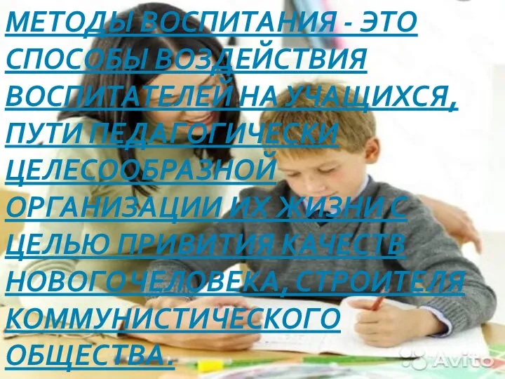 МЕТОДЫ ВОСПИТАНИЯ - ЭТО СПОСОБЫ ВОЗДЕЙСТВИЯ ВОСПИТАТЕЛЕЙ НА УЧАЩИХСЯ, ПУТИ ПЕДАГОГИЧЕСКИ ЦЕЛЕСООБРАЗНОЙ