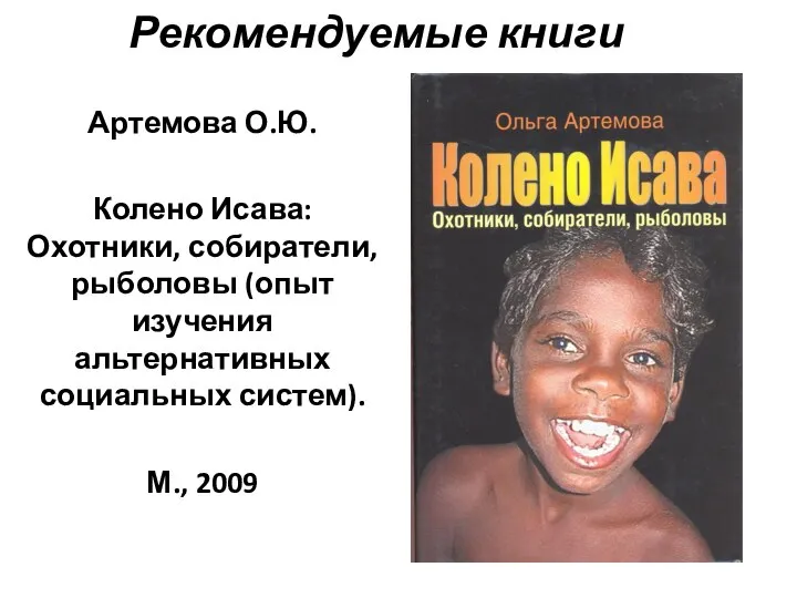 Рекомендуемые книги Артемова О.Ю. Колено Исава: Охотники, собиратели, рыболовы (опыт изучения альтернативных социальных систем). М., 2009