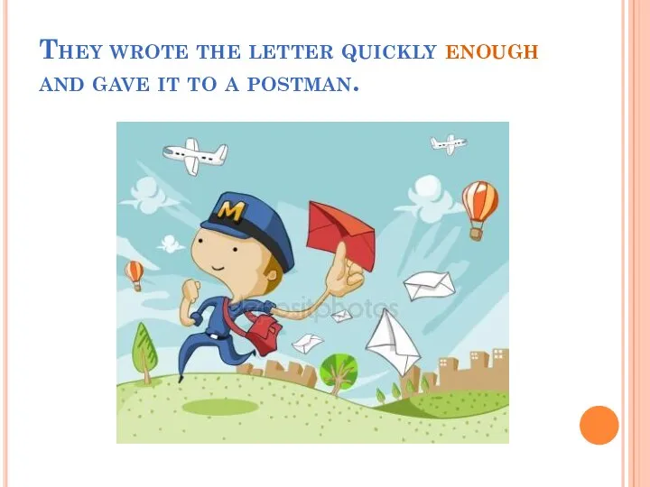 They wrote the letter quickly enough and gave it to a postman.
