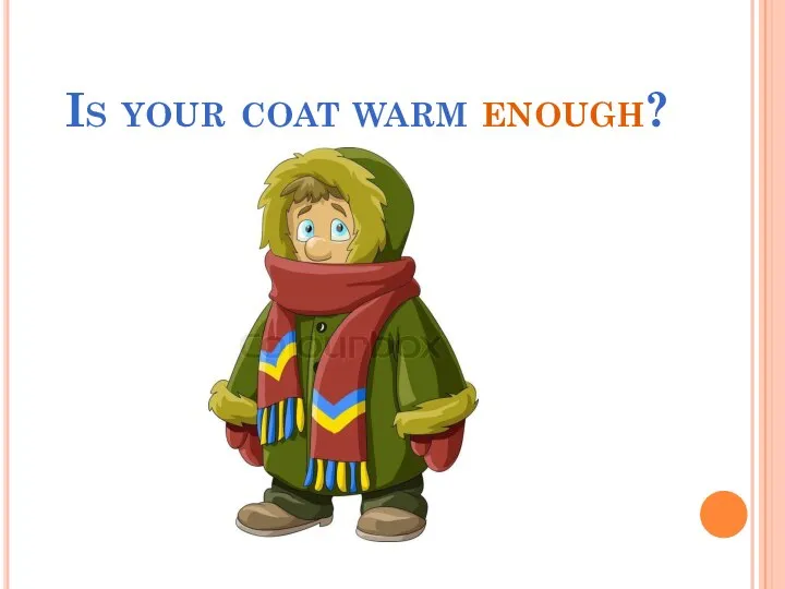 Is your coat warm enough?