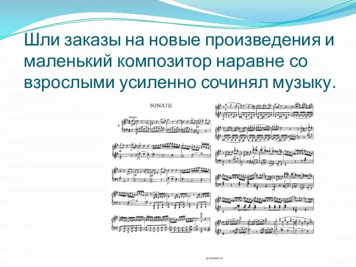 Шли заказы на новые произведения и маленький композитор наравне со взрослыми усиленно сочинял музыку.