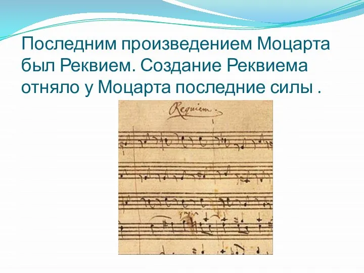 Последним произведением Моцарта был Реквием. Создание Реквиема отняло у Моцарта последние силы .