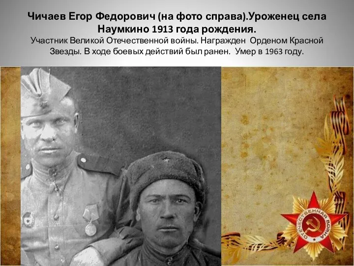 Чичаев Егор Федорович (на фото справа).Уроженец села Наумкино 1913 года рождения. Участник