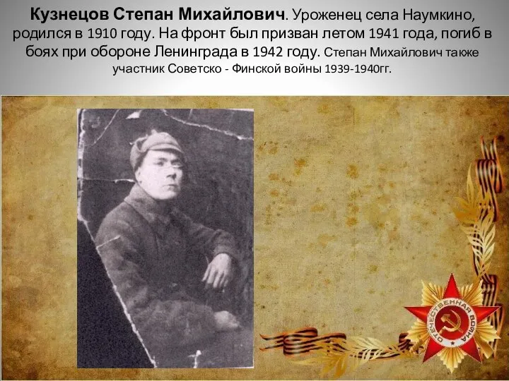 Кузнецов Степан Михайлович. Уроженец села Наумкино, родился в 1910 году. На фронт