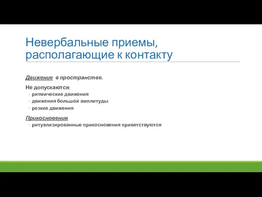 Невербальные приемы, располагающие к контакту Движение в пространстве. Не допускаются: ритмические движения