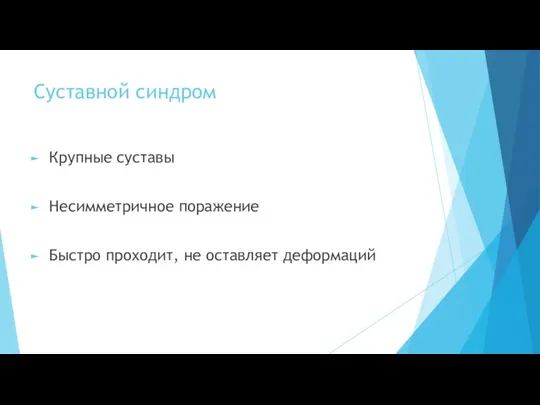 Суставной синдром Крупные суставы Несимметричное поражение Быстро проходит, не оставляет деформаций