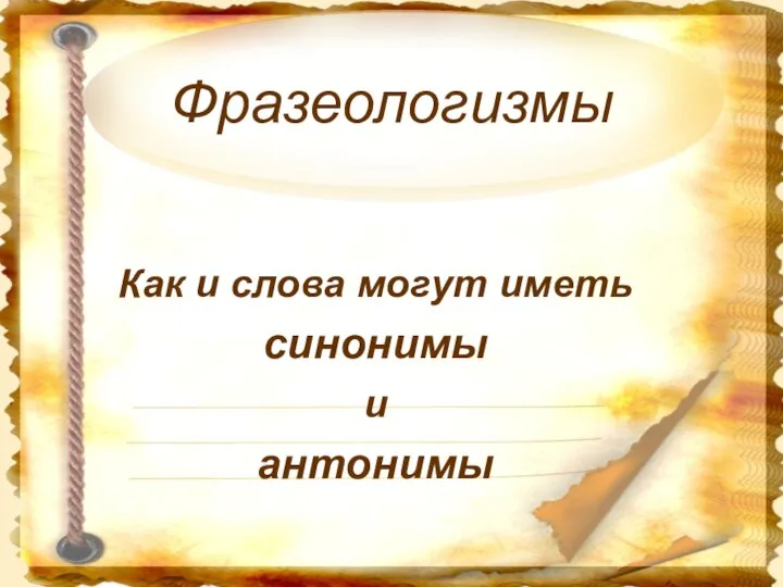 Фразеологизмы Как и слова могут иметь синонимы и антонимы