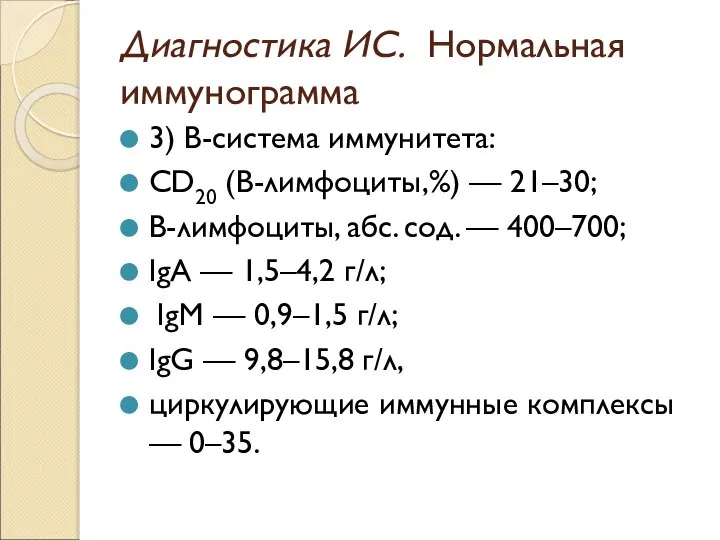 Диагностика ИС. Нормальная иммунограмма 3) В-система иммунитета: CD20 (В-лимфоциты,%) — 21–30; В-лимфоциты,