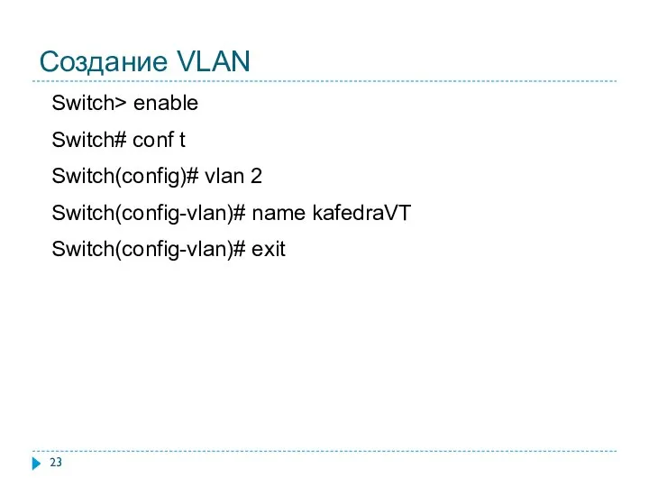 Создание VLAN Switch> enable Switch# conf t Switch(config)# vlan 2 Switch(config-vlan)# name kafedraVT Switch(config-vlan)# exit