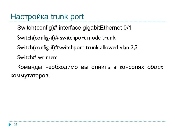 Настройка trunk port Switch(config)# interface gigabitEthernet 0/1 Switch(config-if)# switchport mode trunk Switch(config-if)#switchport